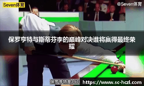 保罗亨特与斯蒂芬李的巅峰对决谁将赢得最终荣耀
